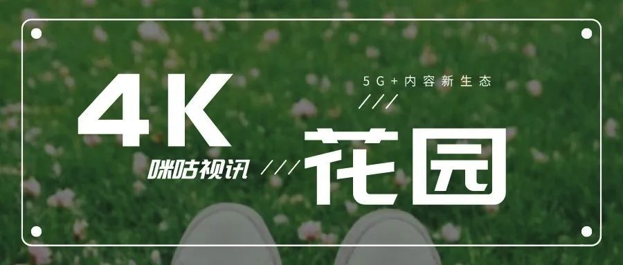 4K花园携手咪咕视讯，打造5G+内容新生态