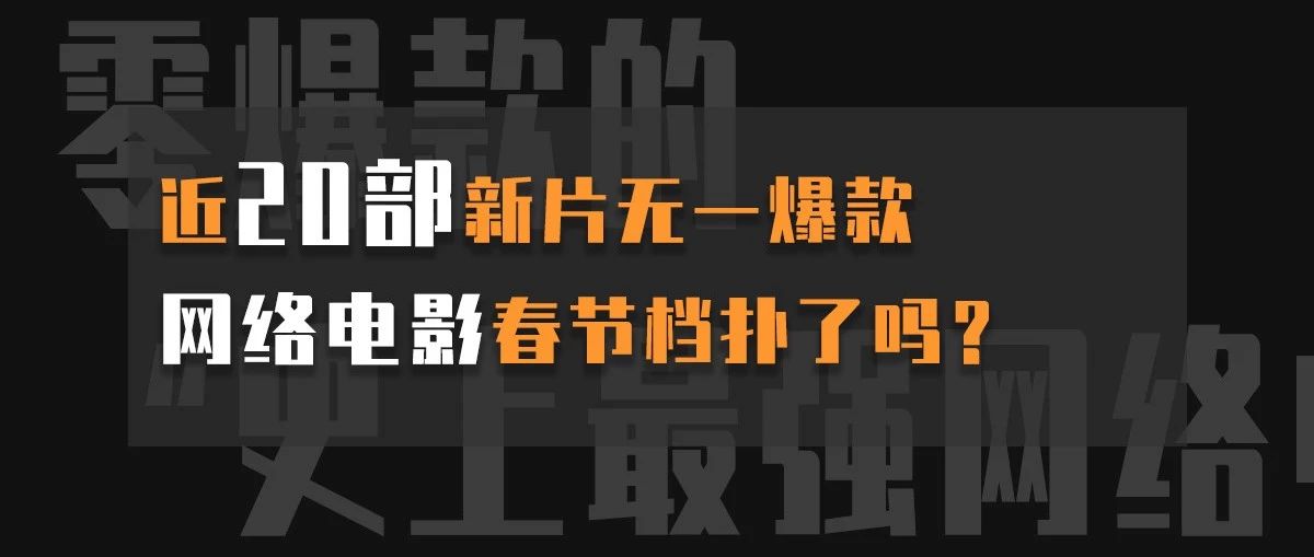 近20部新片无一爆款，网络电影春节档扑了吗？