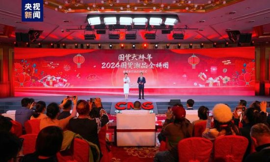 国货大拜年!中央广播电视总台“2024国货潮品全拼图”融媒体行动开启